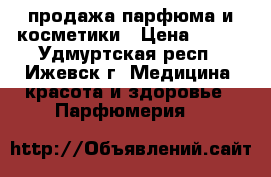 продажа парфюма и косметики › Цена ­ 300 - Удмуртская респ., Ижевск г. Медицина, красота и здоровье » Парфюмерия   